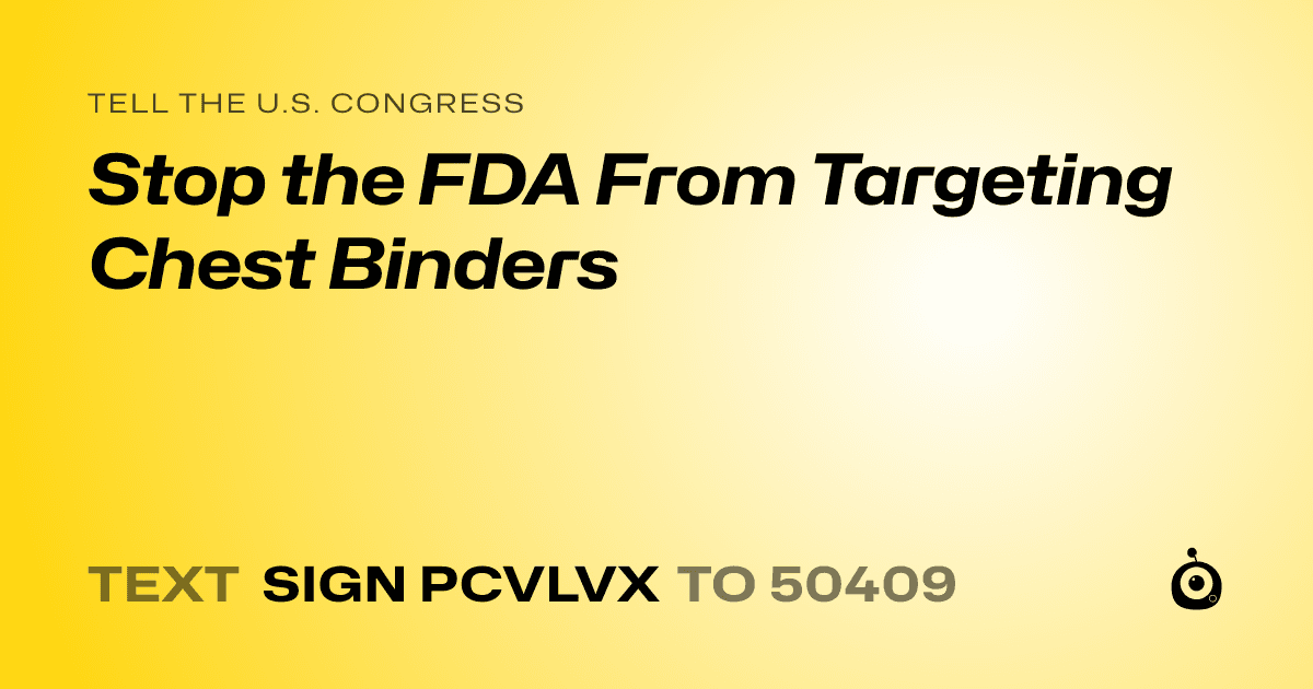 A shareable card that reads "tell the U.S. Congress: Stop the FDA From Targeting Chest Binders" followed by "text sign PCVLVX to 50409"