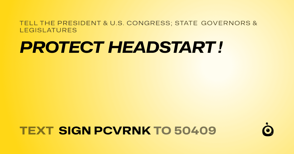 A shareable card that reads "tell the President & U.S. Congress; State Governors & Legislatures: PROTECT HEADSTART !" followed by "text sign PCVRNK to 50409"
