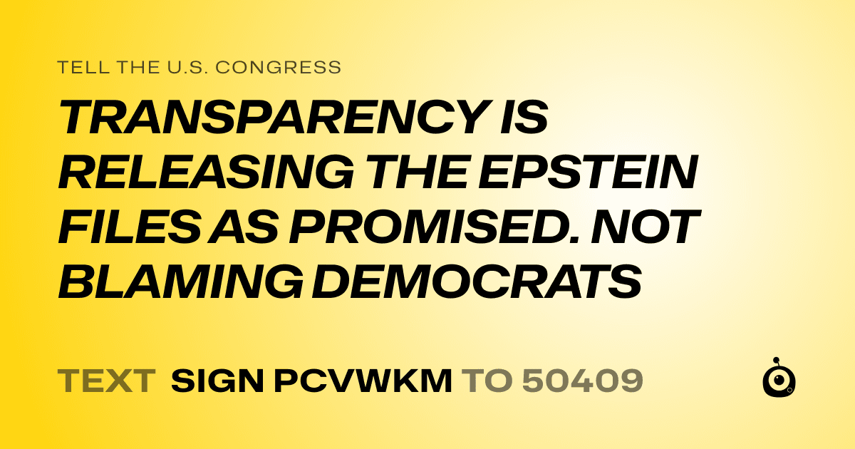 A shareable card that reads "tell the U.S. Congress: TRANSPARENCY IS RELEASING THE EPSTEIN FILES AS PROMISED. NOT BLAMING DEMOCRATS" followed by "text sign PCVWKM to 50409"