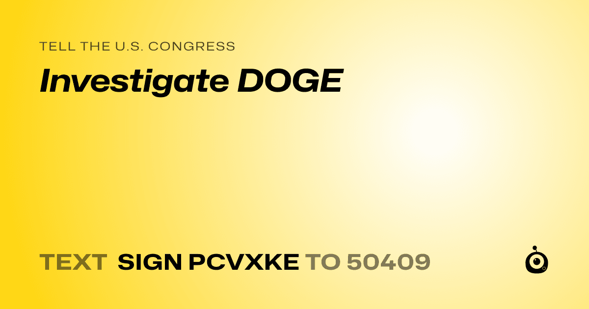 A shareable card that reads "tell the U.S. Congress: Investigate DOGE" followed by "text sign PCVXKE to 50409"
