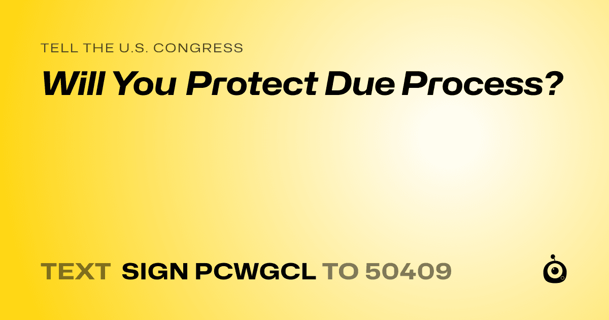 A shareable card that reads "tell the U.S. Congress: Will You Protect Due Process?" followed by "text sign PCWGCL to 50409"