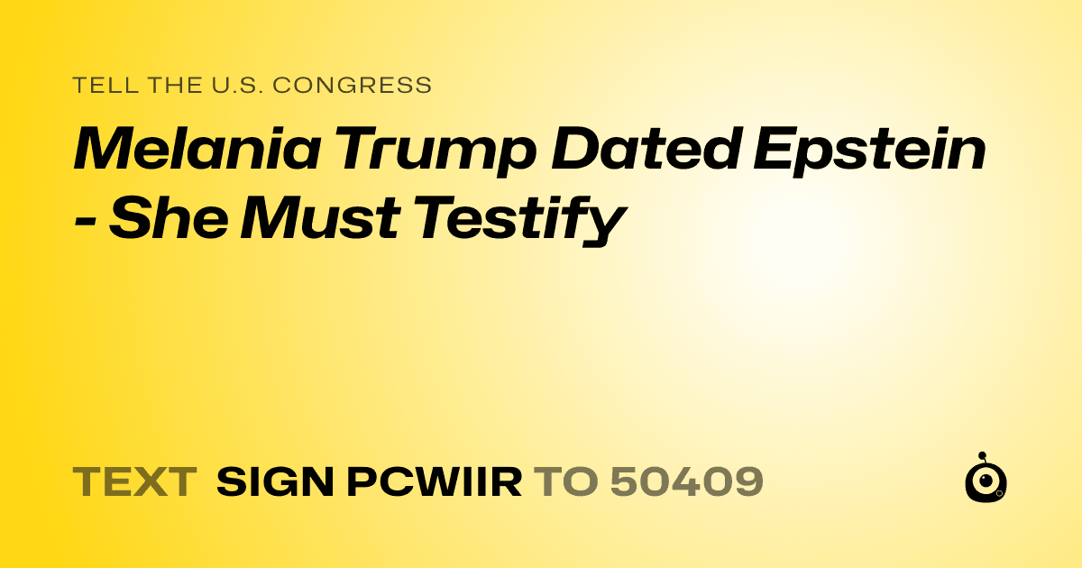 A shareable card that reads "tell the U.S. Congress: Melania Trump Dated Epstein - She Must Testify" followed by "text sign PCWIIR to 50409"