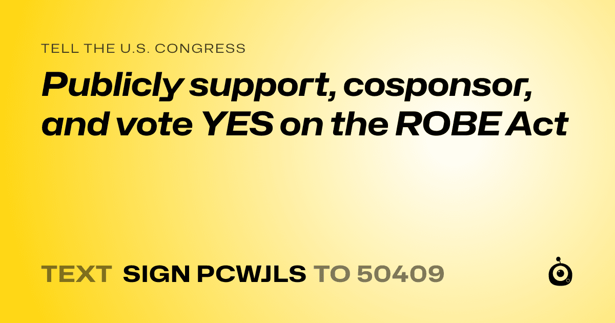 A shareable card that reads "tell the U.S. Congress: Publicly support, cosponsor, and vote YES on the ROBE Act" followed by "text sign PCWJLS to 50409"