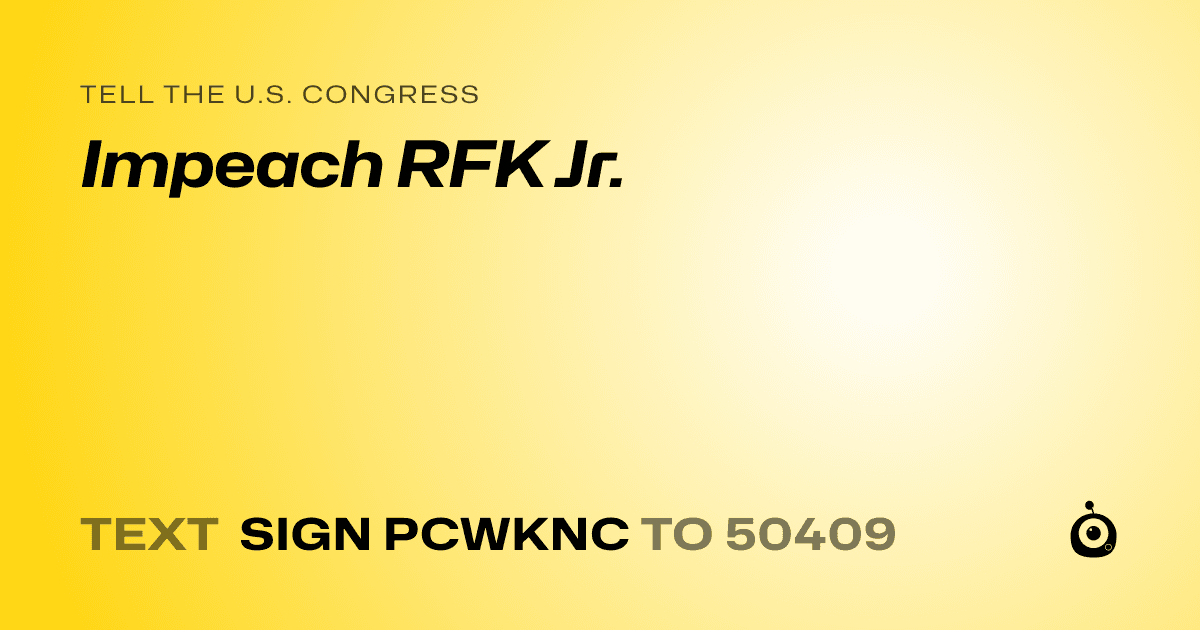 A shareable card that reads "tell the U.S. Congress: Impeach RFK Jr." followed by "text sign PCWKNC to 50409"