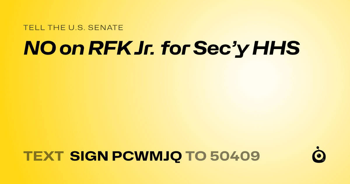 A shareable card that reads "tell the U.S. Senate: NO on RFK Jr. for Sec’y HHS" followed by "text sign PCWMJQ to 50409"