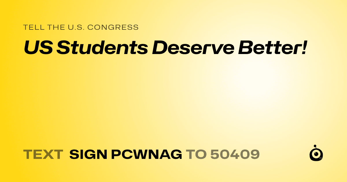 A shareable card that reads "tell the U.S. Congress: US Students Deserve Better!" followed by "text sign PCWNAG to 50409"