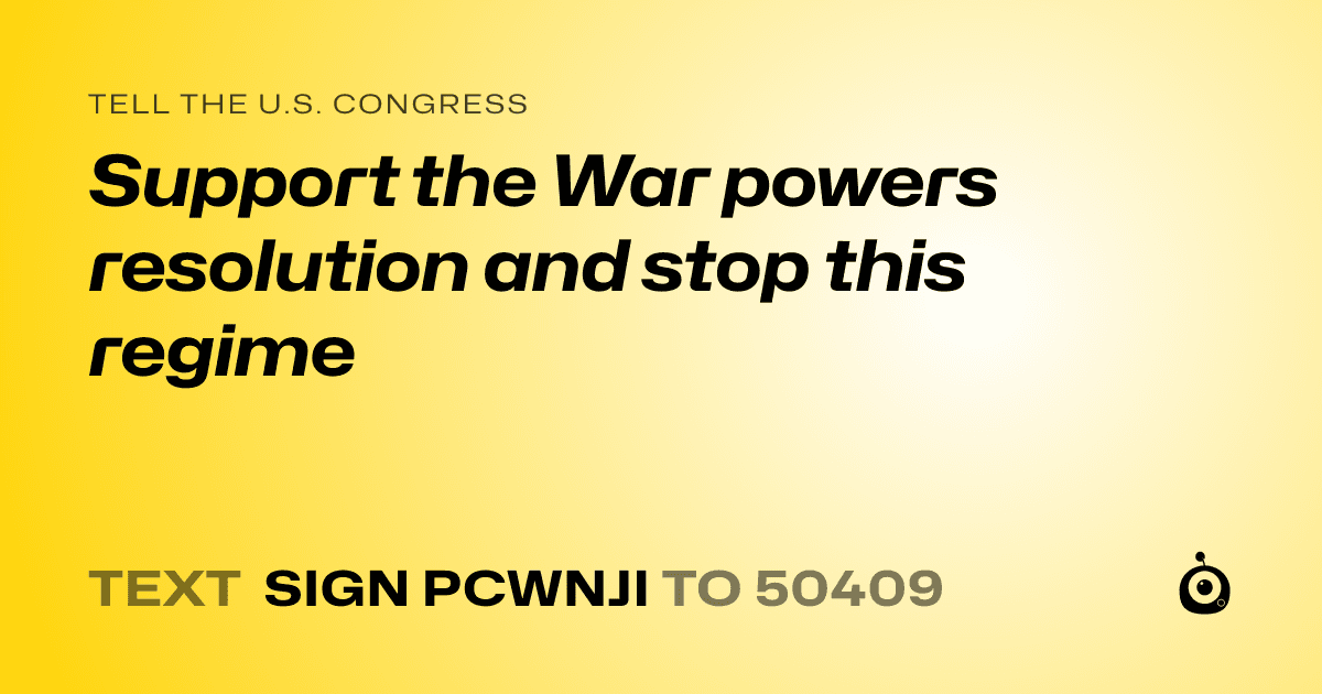 A shareable card that reads "tell the U.S. Congress: Support the War powers resolution and stop this regime" followed by "text sign PCWNJI to 50409"