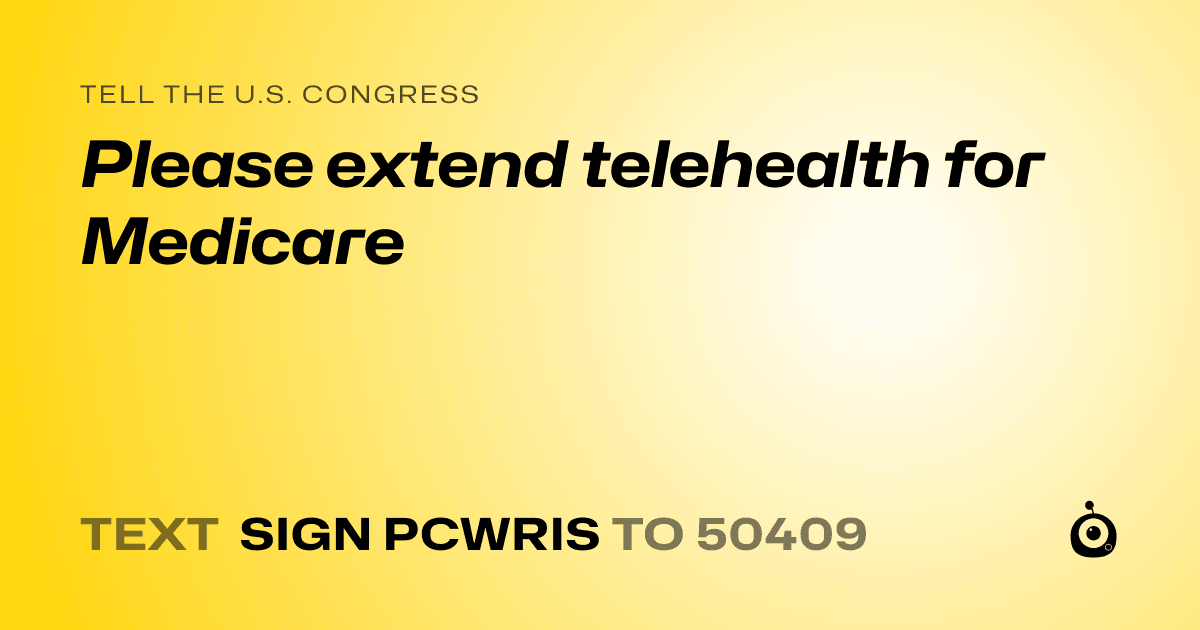 A shareable card that reads "tell the U.S. Congress: Please extend telehealth for Medicare" followed by "text sign PCWRIS to 50409"
