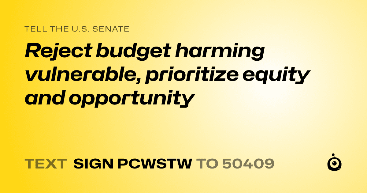 A shareable card that reads "tell the U.S. Senate: Reject budget harming vulnerable, prioritize equity and opportunity" followed by "text sign PCWSTW to 50409"