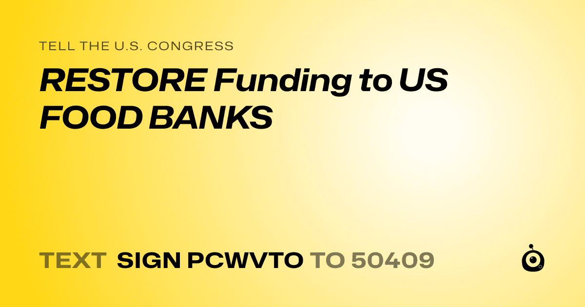 A shareable card that reads "tell the U.S. Congress: RESTORE Funding to US FOOD BANKS" followed by "text sign PCWVTO to 50409"