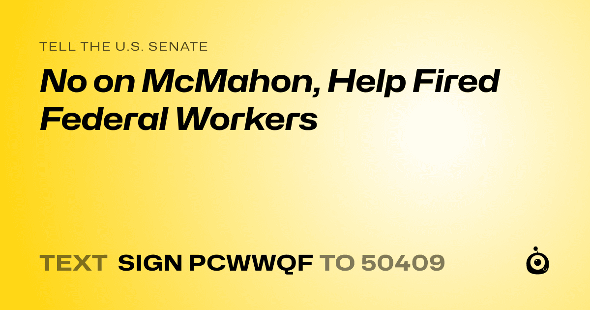 A shareable card that reads "tell the U.S. Senate: No on McMahon, Help Fired Federal Workers" followed by "text sign PCWWQF to 50409"