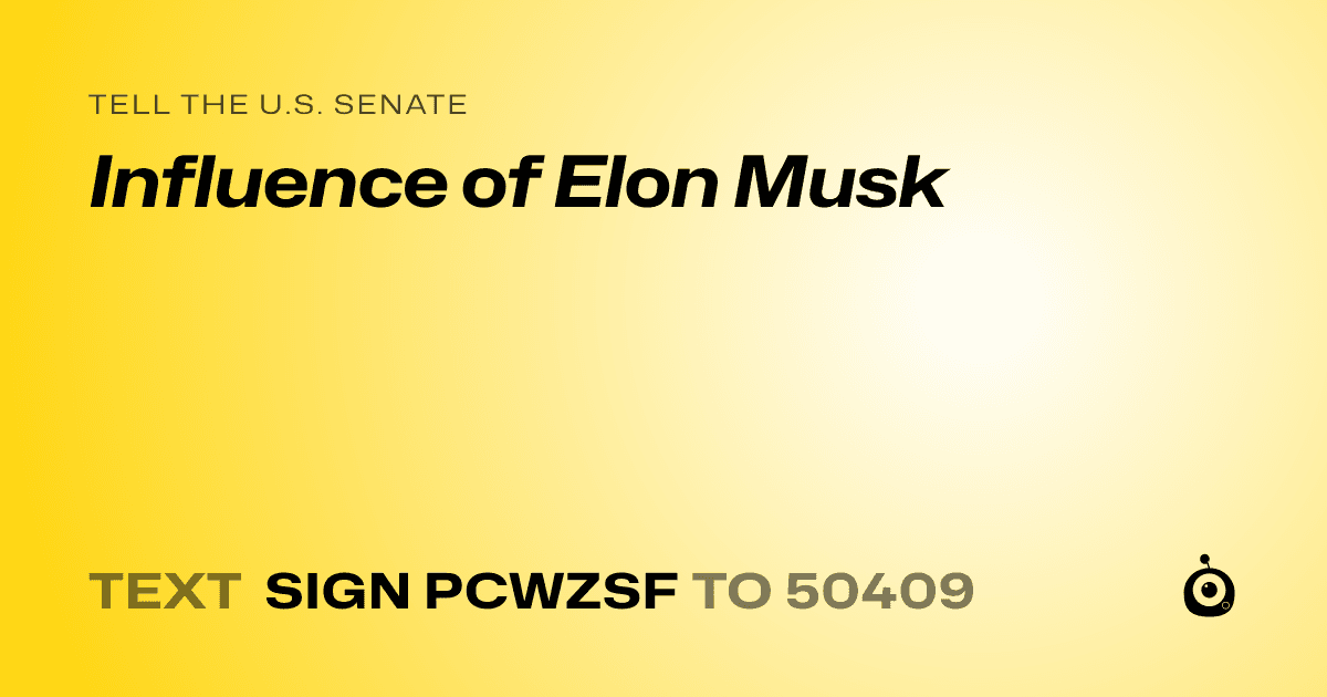 A shareable card that reads "tell the U.S. Senate: Influence of Elon Musk" followed by "text sign PCWZSF to 50409"