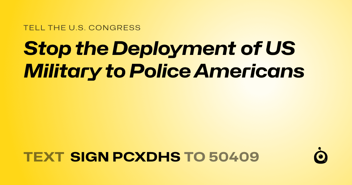 A shareable card that reads "tell the U.S. Congress: Stop the Deployment of US Military to Police Americans" followed by "text sign PCXDHS to 50409"