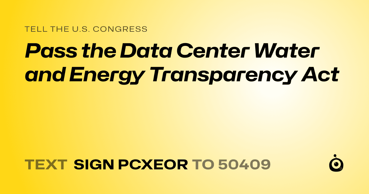 A shareable card that reads "tell the U.S. Congress: Pass the Data Center Water and Energy Transparency Act" followed by "text sign PCXEOR to 50409"