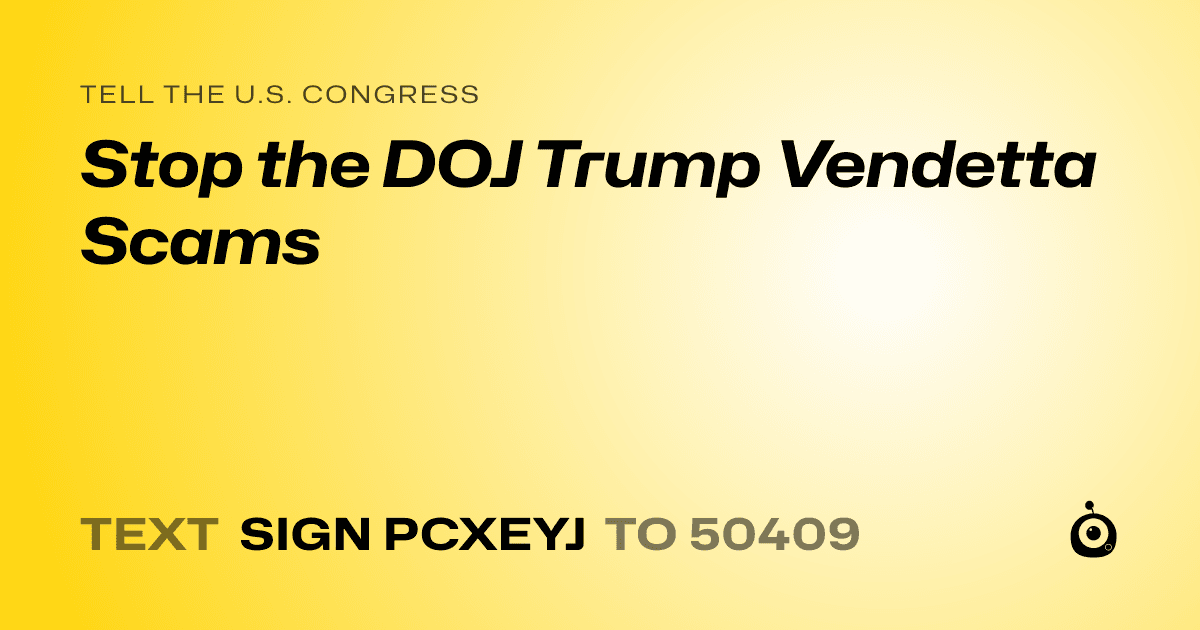A shareable card that reads "tell the U.S. Congress: Stop the DOJ Trump Vendetta Scams" followed by "text sign PCXEYJ to 50409"
