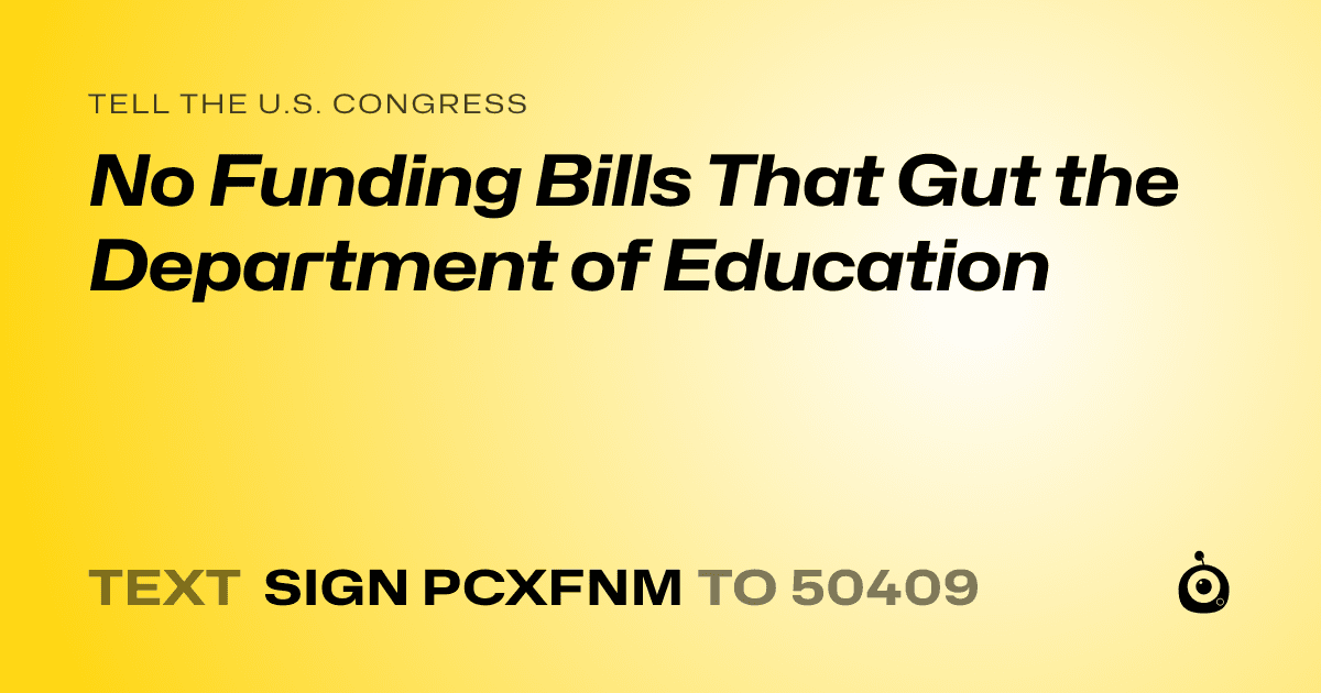 A shareable card that reads "tell the U.S. Congress: No Funding Bills That Gut the Department of Education" followed by "text sign PCXFNM to 50409"