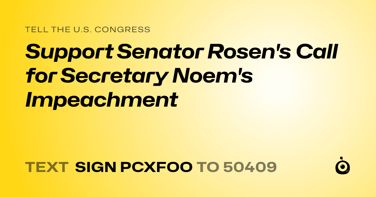 A shareable card that reads "tell the U.S. Congress: Support Senator Rosen's Call for Secretary Noem's Impeachment" followed by "text sign PCXFOO to 50409"