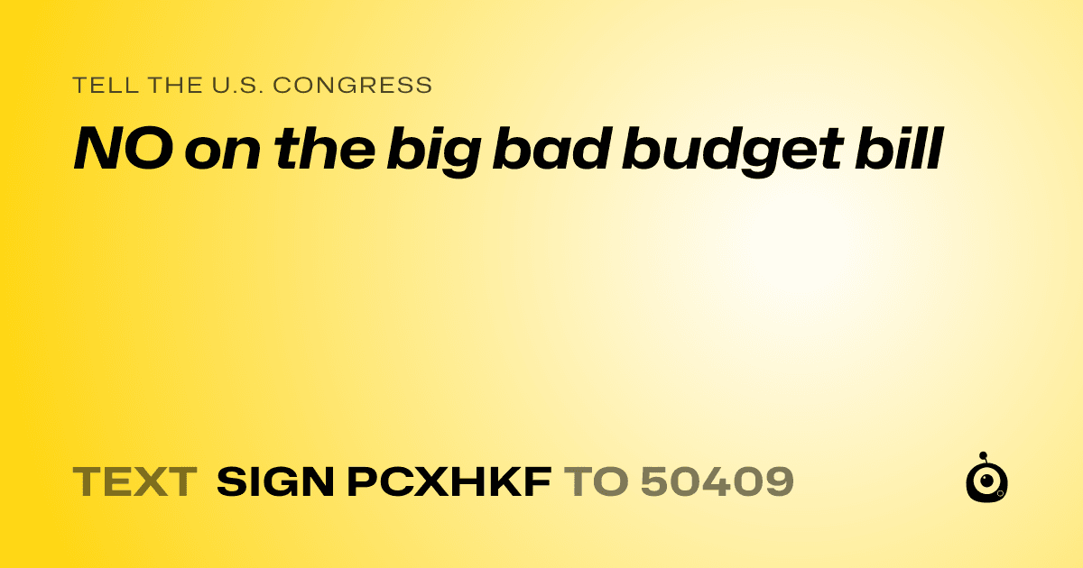 A shareable card that reads "tell the U.S. Congress: NO on the big bad budget bill" followed by "text sign PCXHKF to 50409"