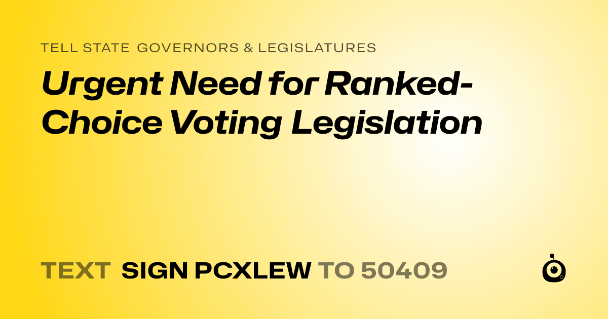A shareable card that reads "tell State Governors & Legislatures: Urgent Need for Ranked-Choice Voting Legislation" followed by "text sign PCXLEW to 50409"