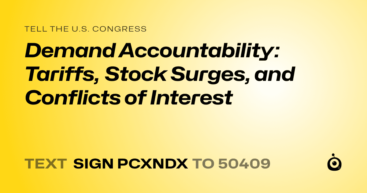 A shareable card that reads "tell the U.S. Congress: Demand Accountability: Tariffs, Stock Surges, and Conflicts of Interest" followed by "text sign PCXNDX to 50409"