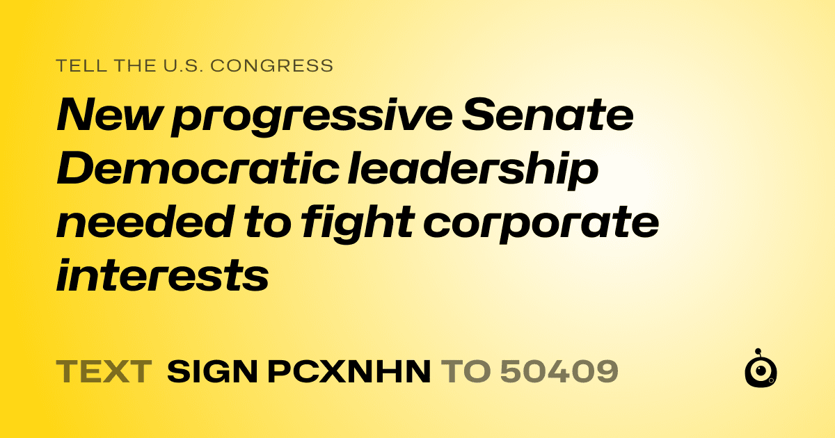 A shareable card that reads "tell the U.S. Congress: New progressive Senate Democratic leadership needed to fight corporate interests" followed by "text sign PCXNHN to 50409"
