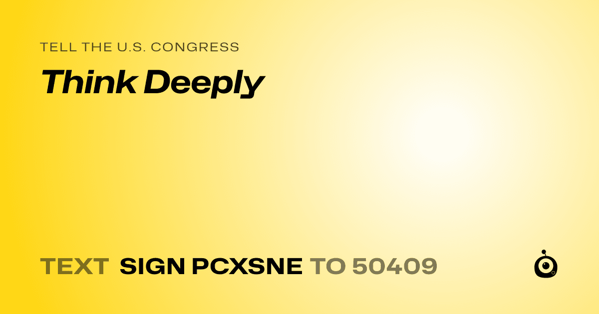 A shareable card that reads "tell the U.S. Congress: Think Deeply" followed by "text sign PCXSNE to 50409"
