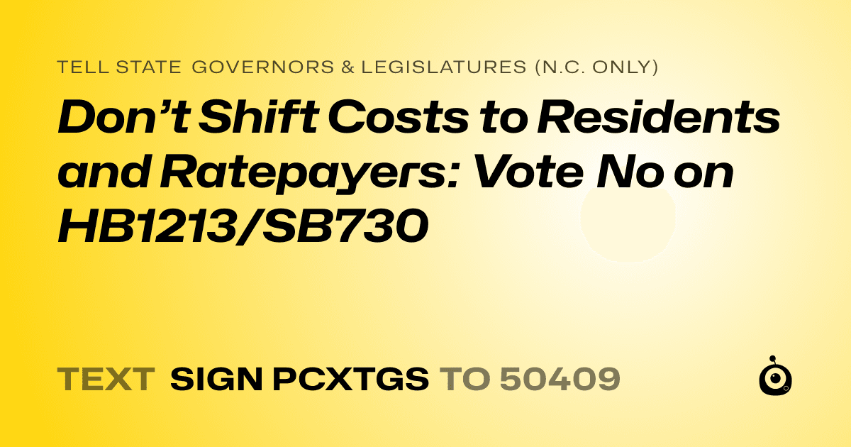 A shareable card that reads "tell State Governors & Legislatures (N.C. only): Don’t Shift Costs to Residents and Ratepayers: Vote No on HB1213/SB730" followed by "text sign PCXTGS to 50409"