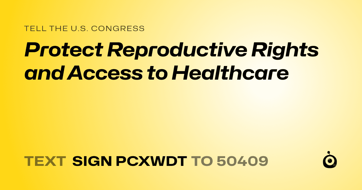A shareable card that reads "tell the U.S. Congress: Protect Reproductive Rights and Access to Healthcare" followed by "text sign PCXWDT to 50409"