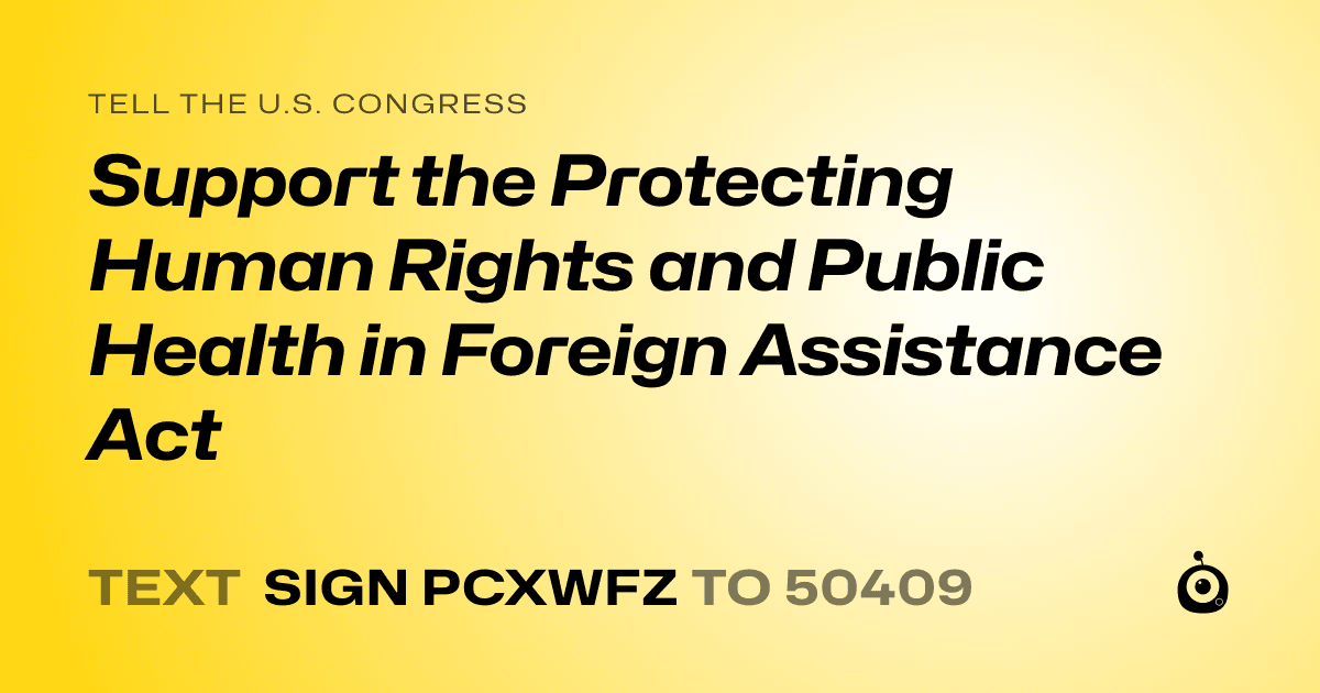 A shareable card that reads "tell the U.S. Congress: Support the Protecting Human Rights and Public Health in Foreign Assistance Act" followed by "text sign PCXWFZ to 50409"