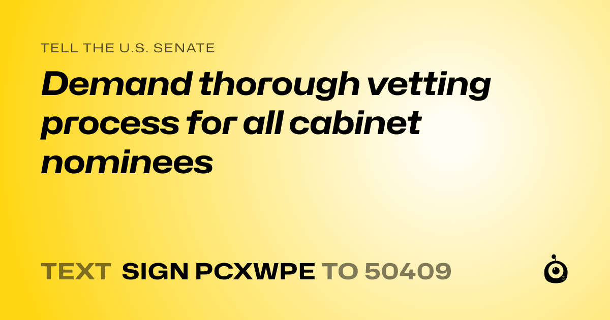 A shareable card that reads "tell the U.S. Senate: Demand thorough vetting process for all cabinet nominees" followed by "text sign PCXWPE to 50409"