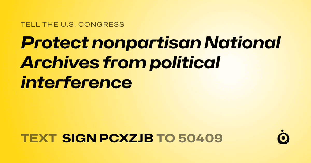 A shareable card that reads "tell the U.S. Congress: Protect nonpartisan National Archives from political interference" followed by "text sign PCXZJB to 50409"