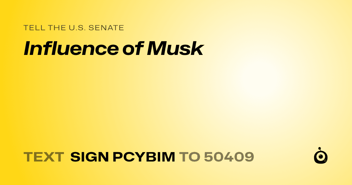 A shareable card that reads "tell the U.S. Senate: Influence of Musk" followed by "text sign PCYBIM to 50409"