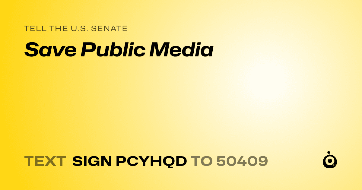A shareable card that reads "tell the U.S. Senate: Save Public Media" followed by "text sign PCYHQD to 50409"