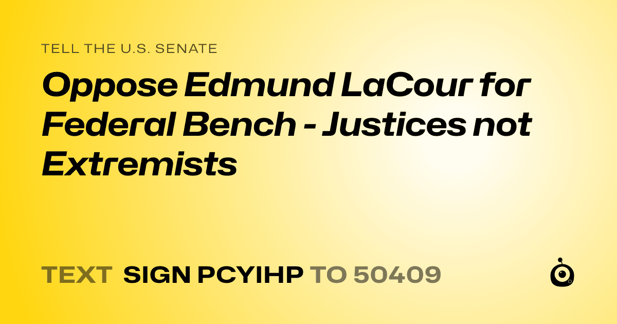 A shareable card that reads "tell the U.S. Senate: Oppose Edmund LaCour for Federal Bench - Justices not Extremists" followed by "text sign PCYIHP to 50409"