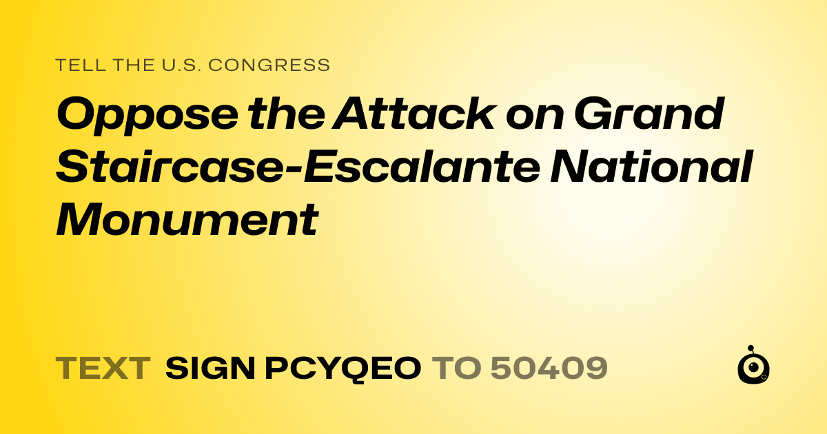 A shareable card that reads "tell the U.S. Congress: Oppose the Attack on Grand Staircase-Escalante National Monument" followed by "text sign PCYQEO to 50409"