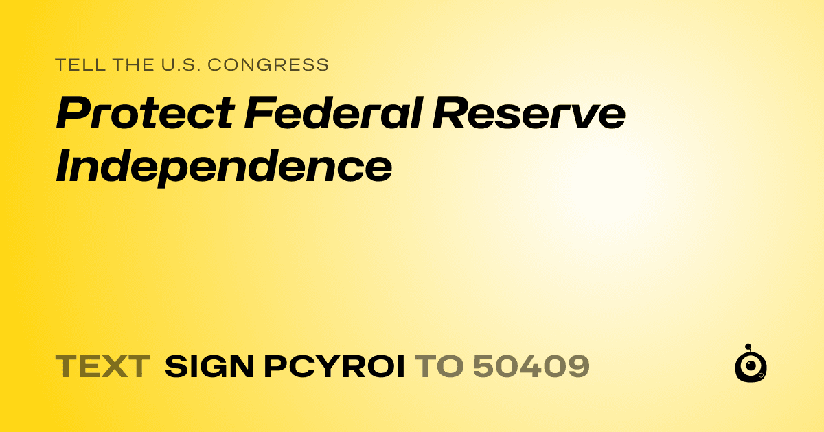 A shareable card that reads "tell the U.S. Congress: Protect Federal Reserve Independence" followed by "text sign PCYROI to 50409"