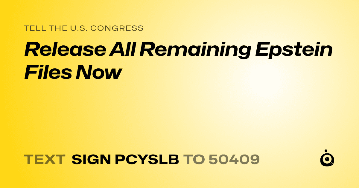 A shareable card that reads "tell the U.S. Congress: Release All Remaining Epstein Files Now" followed by "text sign PCYSLB to 50409"