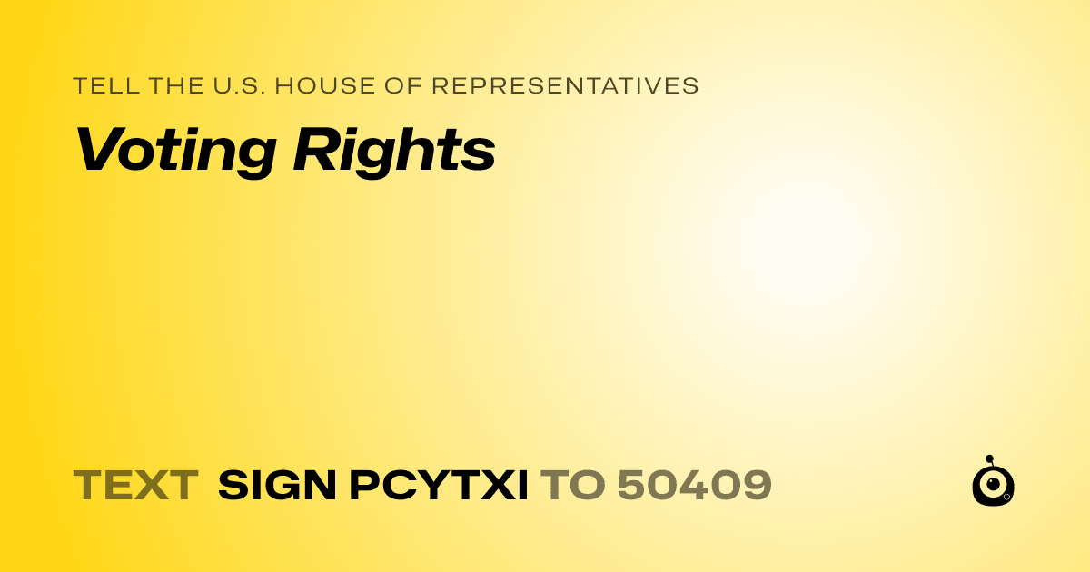 A shareable card that reads "tell the U.S. House of Representatives: Voting Rights" followed by "text sign PCYTXI to 50409"