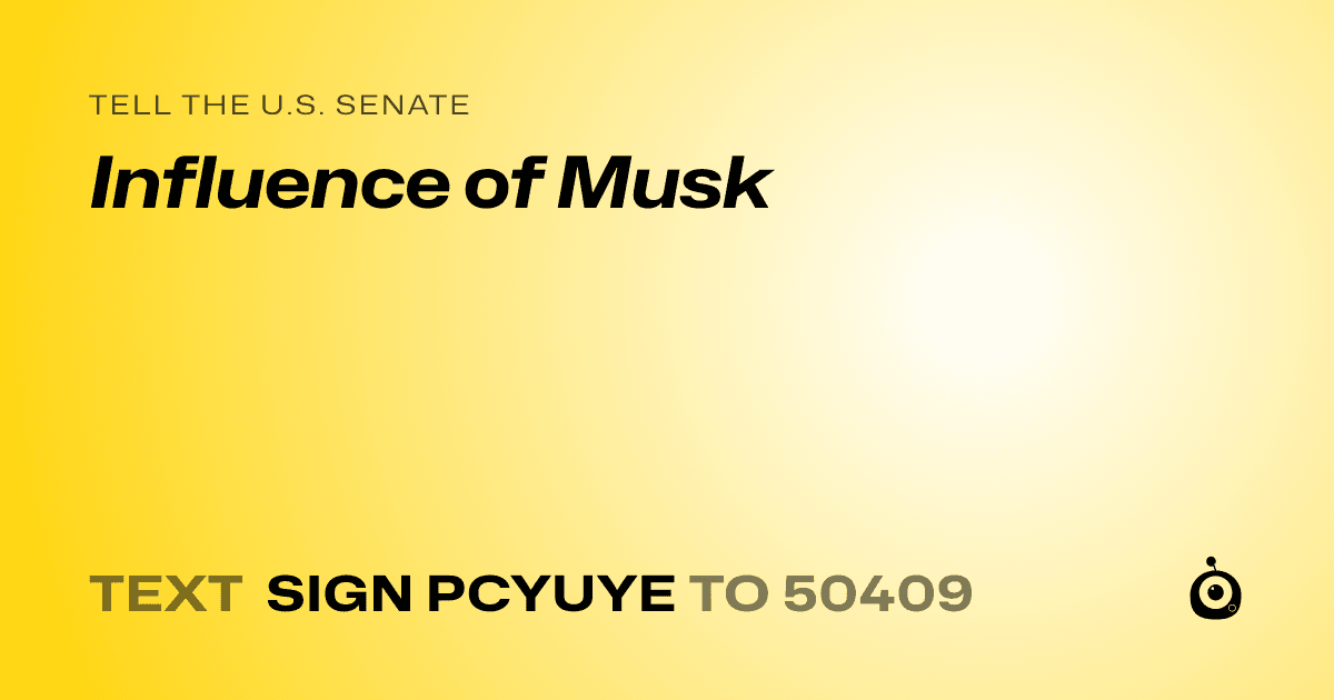 A shareable card that reads "tell the U.S. Senate: Influence of Musk" followed by "text sign PCYUYE to 50409"