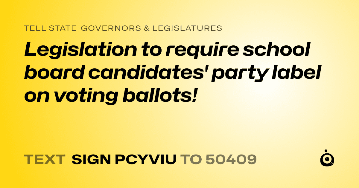 A shareable card that reads "tell State Governors & Legislatures: Legislation to require school board candidates' party label on voting ballots!" followed by "text sign PCYVIU to 50409"
