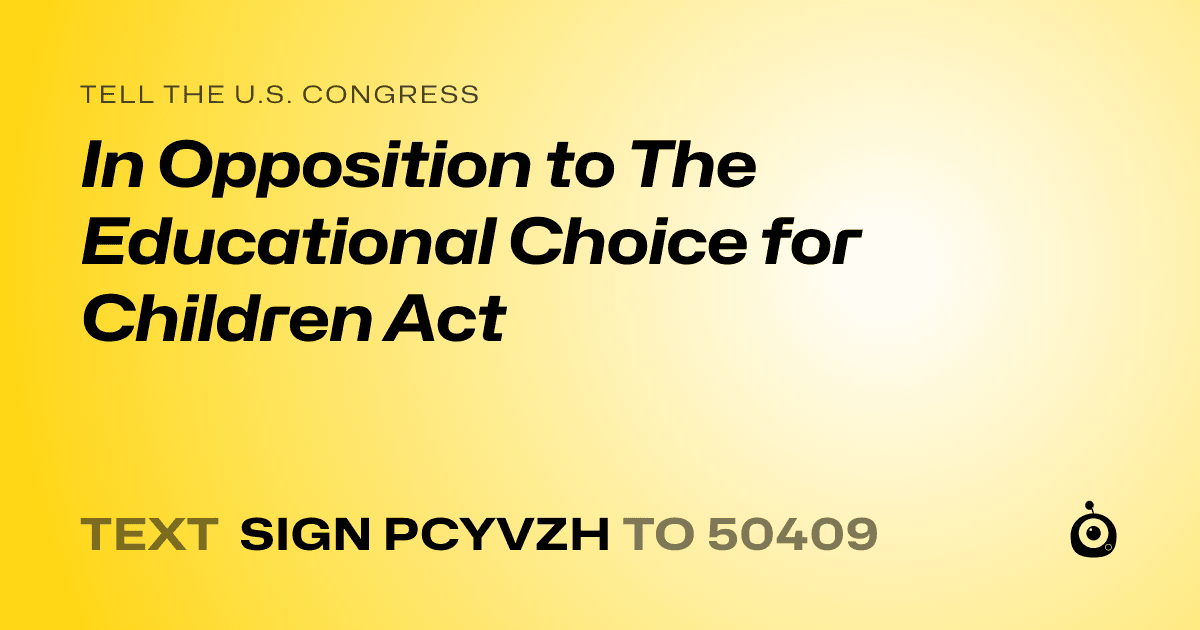 A shareable card that reads "tell the U.S. Congress: In Opposition to The Educational Choice for Children Act" followed by "text sign PCYVZH to 50409"