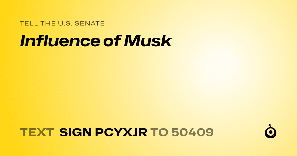 A shareable card that reads "tell the U.S. Senate: Influence of Musk" followed by "text sign PCYXJR to 50409"