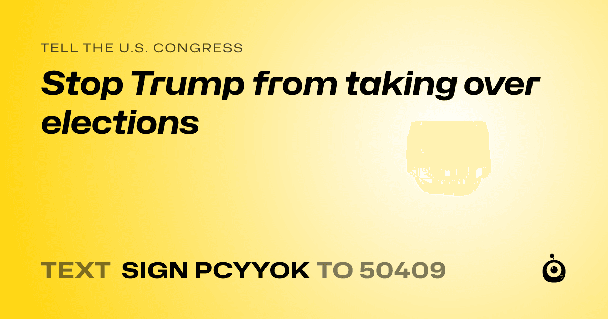 A shareable card that reads "tell the U.S. Congress: Stop Trump from taking over elections" followed by "text sign PCYYOK to 50409"