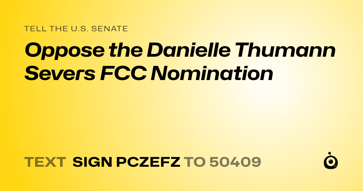 A shareable card that reads "tell the U.S. Senate: Oppose the Danielle Thumann Severs FCC Nomination" followed by "text sign PCZEFZ to 50409"