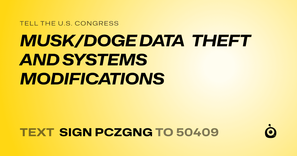 A shareable card that reads "tell the U.S. Congress: MUSK/DOGE DATA THEFT AND SYSTEMS MODIFICATIONS" followed by "text sign PCZGNG to 50409"