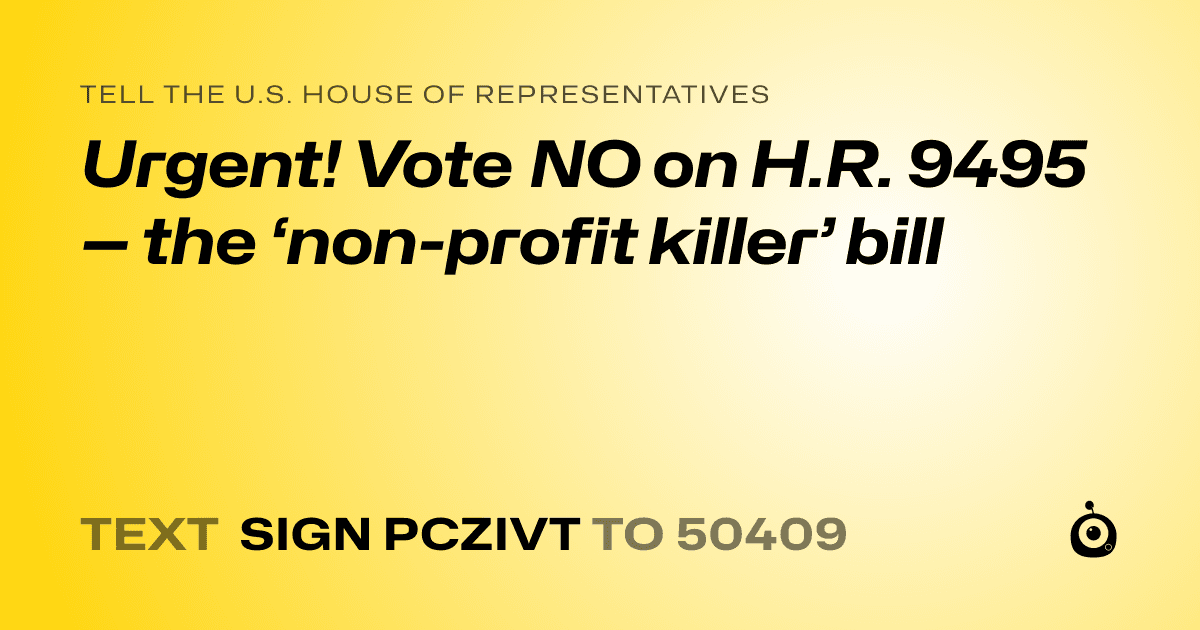 A shareable card that reads "tell the U.S. House of Representatives: Urgent! Vote NO on H.R. 9495  — the ‘non-profit killer’ bill" followed by "text sign PCZIVT to 50409"