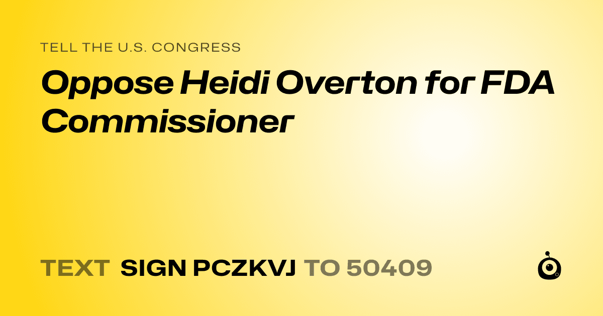 A shareable card that reads "tell the U.S. Congress: Oppose Heidi Overton for FDA Commissioner" followed by "text sign PCZKVJ to 50409"