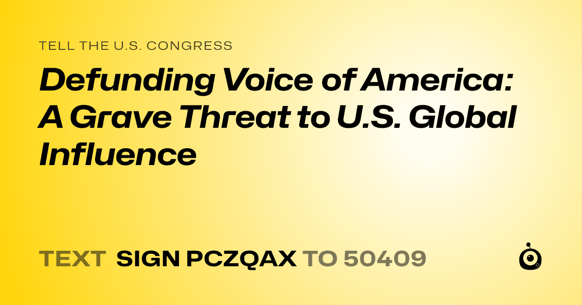 A shareable card that reads "tell the U.S. Congress: Defunding Voice of America: A Grave Threat to U.S. Global Influence" followed by "text sign PCZQAX to 50409"