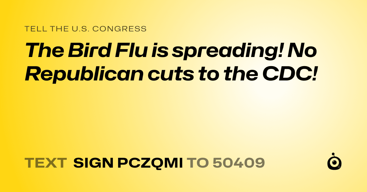 A shareable card that reads "tell the U.S. Congress: The Bird Flu is spreading! No Republican cuts to the CDC!" followed by "text sign PCZQMI to 50409"