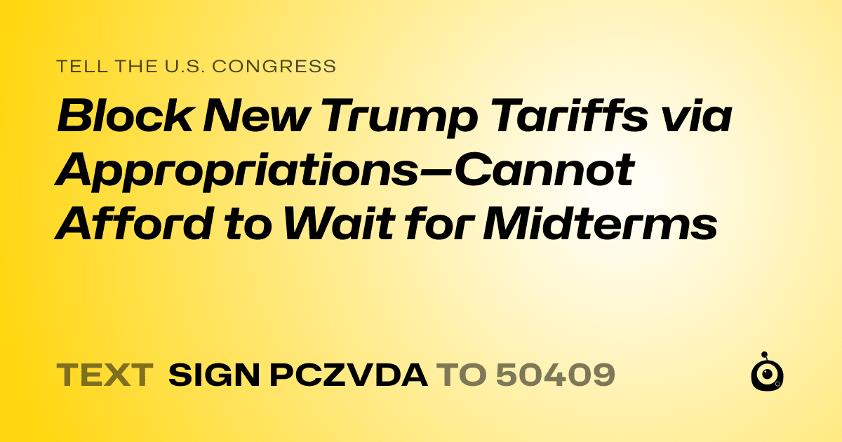 A shareable card that reads "tell the U.S. Congress: Block New Trump Tariffs via Appropriations—Cannot Afford to Wait for Midterms" followed by "text sign PCZVDA to 50409"